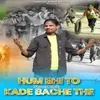 About Hum Bhi To Kade Bache The Song